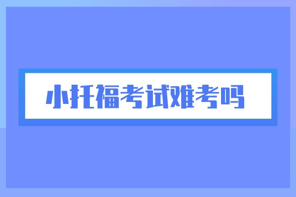 小托福考试难吗