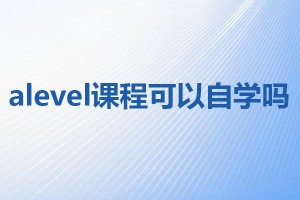 <a href='https://ies.boluozaixian.com/kechengzixun/alevel' target='_blank'><u>Alevel</u></a>课程可以自学吗